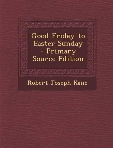 Good Friday to Easter Sunday - Primary Source Edition