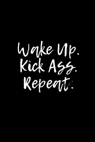 Wake Up. Kick Ass. Repeat.: A Wide Ruled Notebook