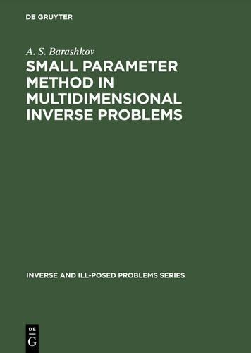 Small Parameter Method in Multidimensional Inverse Problems: (12 Inverse and Ill-Posed Problems Series)