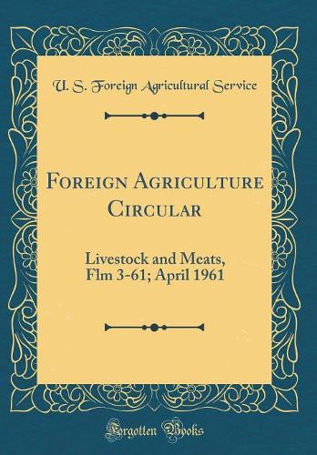 Foreign Agriculture Circular: Livestock and Meats, Flm 3-61; April 1961 (Classic Reprint)
