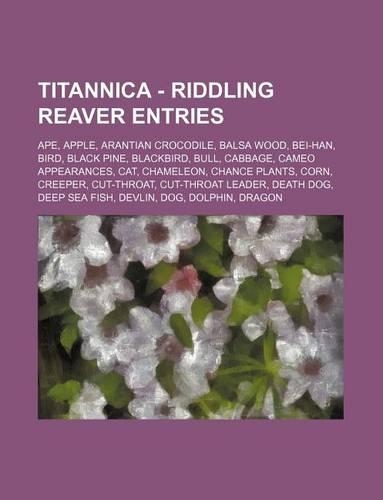 Titannica - Riddling Reaver Entries: Ape, Apple, Arantian Crocodile, Balsa Wood, Bei-Han, Bird, Black Pine, Blackbird, Bull, Cabbage, Cameo Appearances, Cat, Chameleon, Chance Plants, C