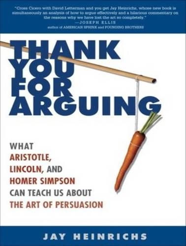 Thank You for Arguing: What Aristotle, Lincoln, And Homer Simpson Can Teach Us About the Art of Persuasion