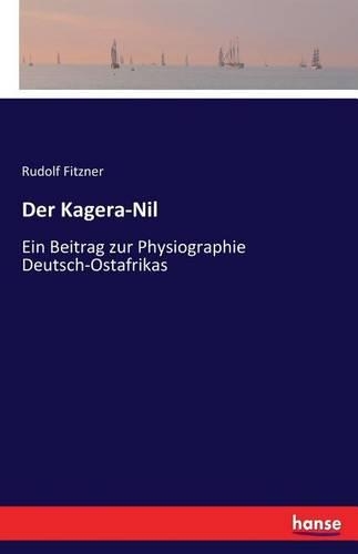 Der Kagera-Nil: Ein Beitrag zur Physiographie Deutsch-Ostafrikas