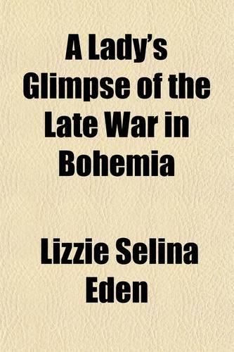 A Lady's Glimpse of the Late War in Bohemia