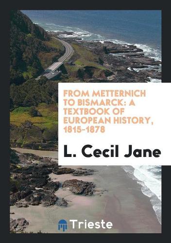 From Metternich to Bismarck: A Textbook of European History, 1815-1878