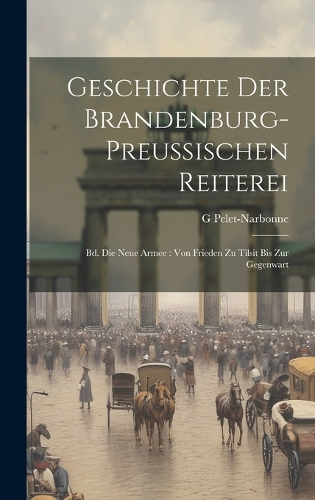 Geschichte Der Brandenburg-Preussischen Reiterei