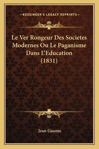 Le Ver Rongeur Des Societes Modernes Ou Le Paganisme Dans L'Education (1831)