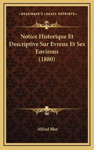Notice Historique Et Descriptive Sur Evreux Et Ses Environs (1880)