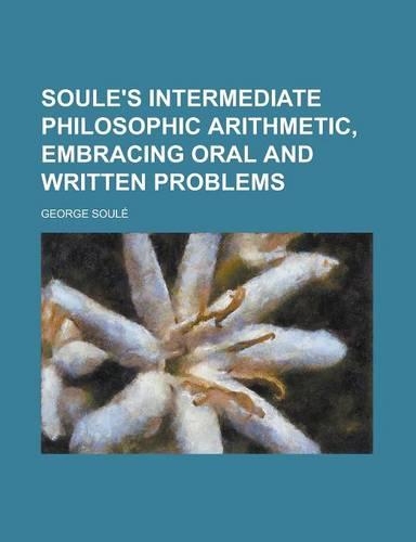 Soule's Intermediate Philosophic Arithmetic, Embracing Oral and Written Problems