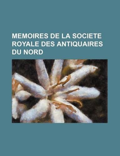 Memoires de La Societe Royale Des Antiquaires Du Nord