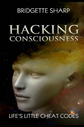 Hacking Consciousness: Life's Little Cheat Codes