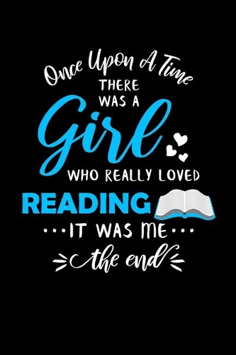 Once Upon A Time There Was A Girl Who Really Loved Reading It Was Me The End: Reader Journal Notebook