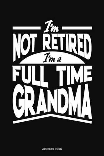 I'm Not Retired I'm a Full Time Grandma: Address Book(95 Address Book)