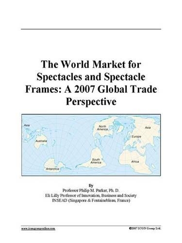 The World Market for Spectacles and Spectacle Frames: A 2007 Global Trade Perspective