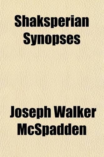 Shaksperian Synopses; Outlines or Arguments of the Plays of Shakspere
