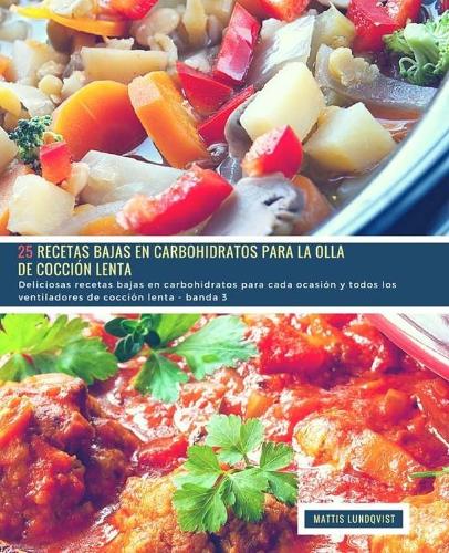 25 Recetas Bajas en Carbohidratos para la Olla de Cocción Lenta - banda 3: Deliciosas recetas bajas en carbohidratos para cada ocasión y todos los ventiladores de cocción lenta(4 Recetas Bajas en Carbohidratos Para la Olla de Cocción Lenta)