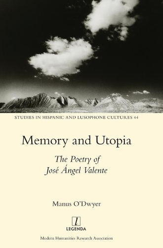 Memory and Utopia: The Poetry of José Ángel Valente(44 Studies in Hispanic and Lusophone Cultures)
