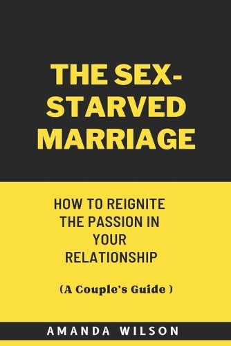 The Sex-Starved Marriage: How to Reignite the Passion in Your Relationship