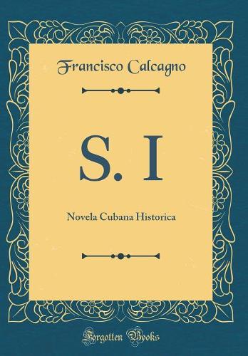 S. I: Novela Cubana Historica (Classic Reprint)