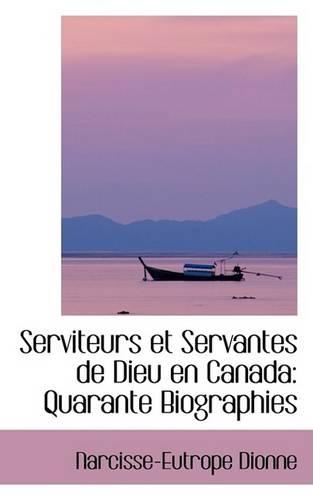 Serviteurs Et Servantes de Dieu En Canada: Quarante Biographies