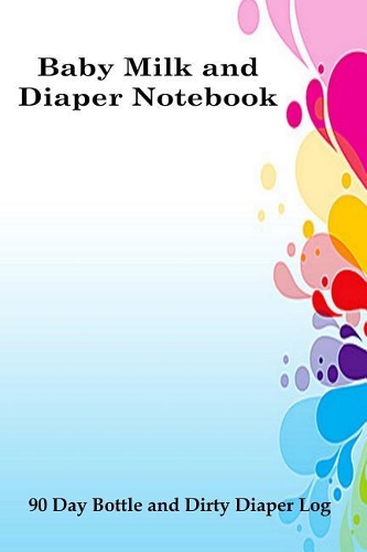 Baby Milk And Diaper Notebook: 90 Day Bottle and Dirty Diaper Log