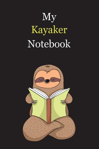 My Kayaker Notebook: With A Cute Sloth Reading (sleeping), Blank Lined Notebook Journal Gift Idea With Black Background Cover