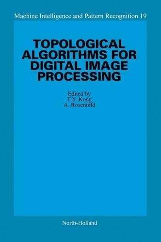 Topological Algorithms for Digital Image Processing: (Machine Intelligence and Pattern Recognition)