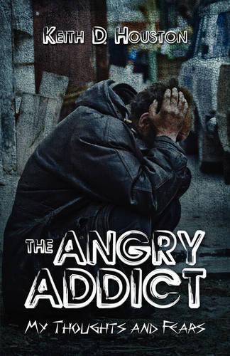 The Angry Addict: My Thoughts and Fears