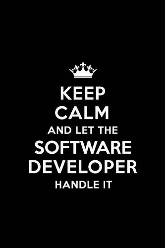 Keep Calm and Let the Software Developer Handle It: Blank Lined 6x9 Software Developer Quote Journal/Notebooks as Gift for Birthday, Valentine's Day, Anniversary, Thanks Giving, Christmas, Graduation 