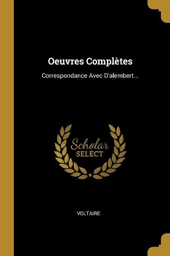 Oeuvres Complètes: Correspondance Avec D'alembert...