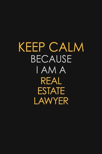 Keep Calm Because I Am A Real Estate Lawyer: Motivational: 6X9 unlined 129 pages Notebook writing journal