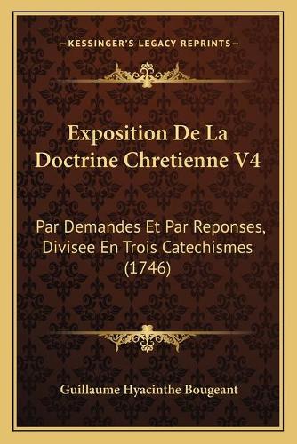 Exposition De La Doctrine Chretienne V4: Par Demandes Et Par Reponses, Divisee En Trois Catechismes (1746)