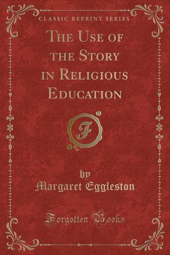 The Use of the Story in Religious Education (Classic Reprint)