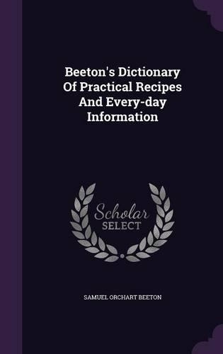 Beeton's Dictionary Of Practical Recipes And Every-day Information