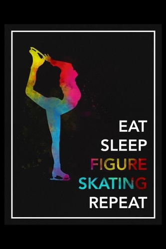 Eat Sleep Figure Skating Repeat: Daily Planner - Track Fitness Goals, Meals and Hydration - Shopping List Log - To-Do-List Journal for Athletes