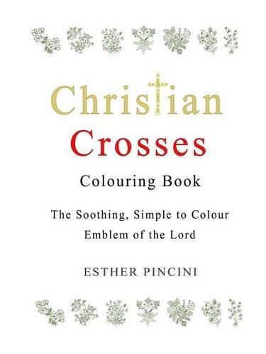 Christian Crosses Colouring Book: The Soothing, Simple to Colour Emblem of the Lord