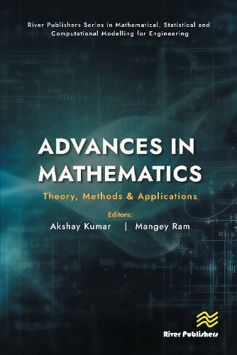 Advances in Mathematics: Theory, Methods & Applications: (River Publishers Series in Mathematical, Statistical and Computational Modelling for Engineering)