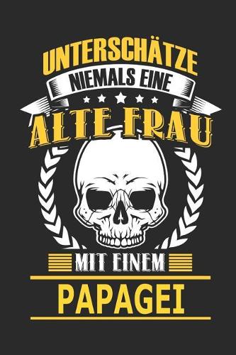 Unterschätze Niemals Eine Alte Frau Mit Einem Papagei: Notizbuch, Notizblock, Geburtstag Geschenk Buch Mit 110 Linierten Seiten