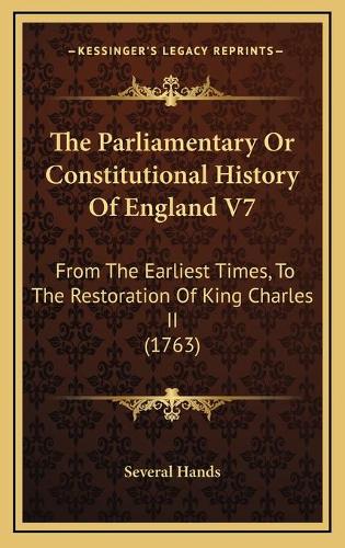The Parliamentary Or Constitutional History Of England V7: From The Earliest Times, To The Restoration Of King Charles II (1763)