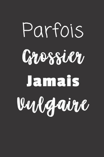 Parfois Grossier Jamais Vulgaire: Carnet de notes - 124 pages lignées - format 15,24 x 22,89 cm - Message Sarcastique
