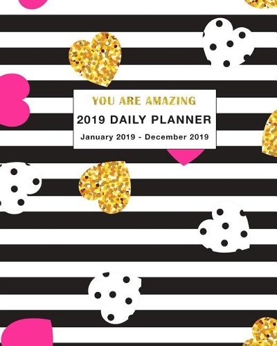 2019 Daily Planner You Are Amazing: Daily, Weekly and Monthly Planner January 2019 - December 2019
