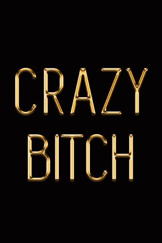 Crazy Bitch: Elegant Gold & Black Notebook Show the World You Can't Be Messed With! Stylish Luxury Journal(49 Luxury Notebooks)