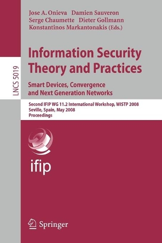 Information Security Theory and Practices. Smart Devices, Convergence and Next Generation Networks: Second IFIP WG 11.2 International Workshop, WISTP 2008, Seville, Spain, May 13-16, 2008(Security and Cryptology)