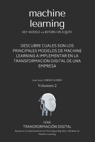 Machine Learning en español: Guía rápida para saber cuales son los principales modelos de Machine Learning a implementar en la Transformación Digital de una empresa(2 Transformación Digital)