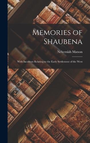 Memories of Shaubena: With Incidents Relating to the Early Settlement of the West
