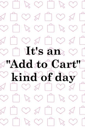 It's An Add To Cart Kind Of Day: Blank Lined Notebook ( Shopping Online ) White