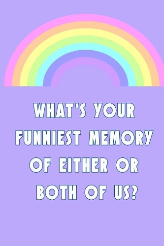 What's Your Funniest Memory of Either or Both of Us?