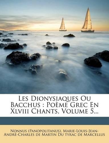 Les Dionysiaques Ou Bacchus: Poème Grec En Xlviii Chants, Volume 5...