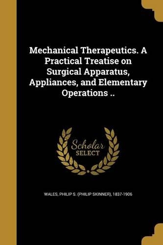 Mechanical Therapeutics. A Practical Treatise on Surgical Apparatus, Appliances, and Elementary Operations ..