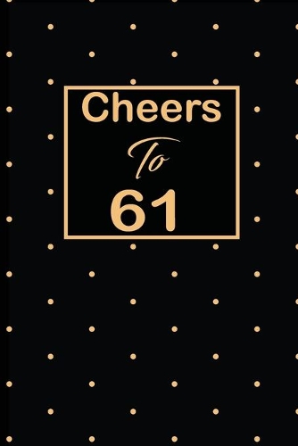 Cheers to 61: 61st sixty-ffirst Birthday Gift for Women sixty one year old daughter, son, boyfriend, girlfriend, men, wife and husband, cute and funny blank lined